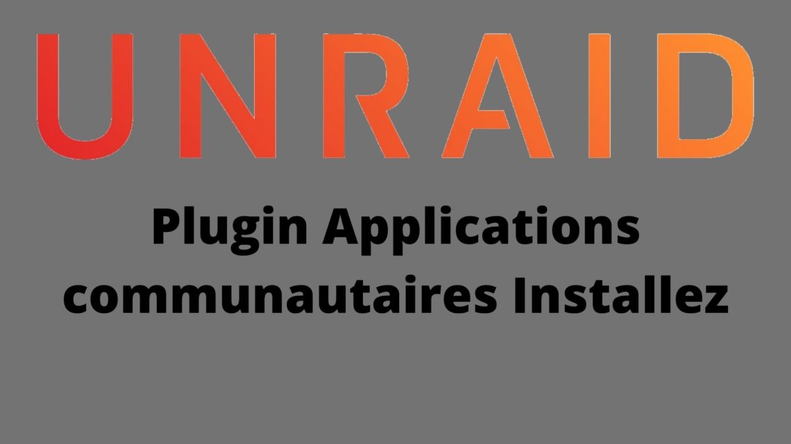 L’Appstore pour Unraid : installer le plugin des applications communautaires